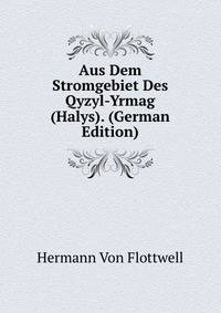 Aus Dem Stromgebiet Des Qyzyl-Yrmag (Halys). (German Edition)