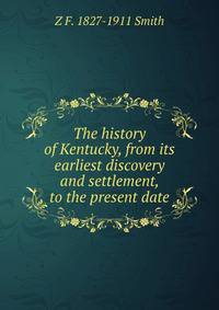 The history of Kentucky, from its earliest discovery and settlement, to the present date