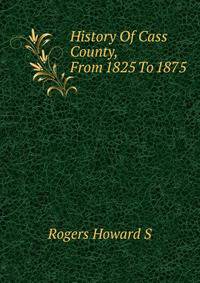 History Of Cass County, From 1825 To 1875