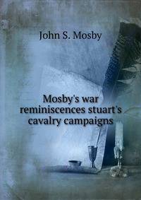 Mosby's war reminiscences stuart's cavalry campaigns