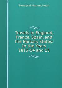 Travels in England, France, Spain, and the Barbary States: In the Years 1813-14 and 15