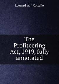 The Profiteering Act, 1919, fully annotated.