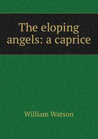 The eloping angels: a caprice