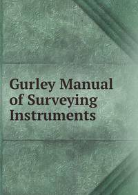 Gurley Manual of Surveying Instruments .
