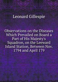 Observations on the Diseases Which Prevailed on Board a Part of His Majesty's Squadron, on the Leeward Island Station, Between Nov. 1794 and April 179