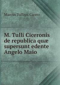 M. Tulli Ciceronis de republica qu? supersunt edente Angelo Maio.