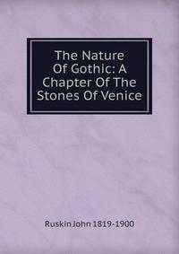 The Nature Of Gothic: A Chapter Of The Stones Of Venice