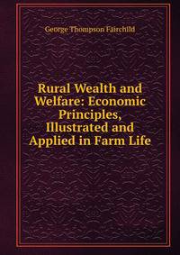 Rural Wealth and Welfare: Economic Principles, Illustrated and Applied in Farm Life