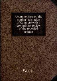 A commentary on the mining legislation of Congress with a preliminary review of the repealed section
