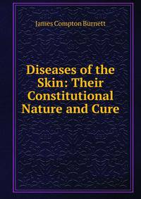 Diseases of the Skin: Their Constitutional Nature and Cure