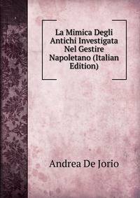 La Mimica Degli Antichi Investigata Nel Gestire Napoletano (Italian Edition)