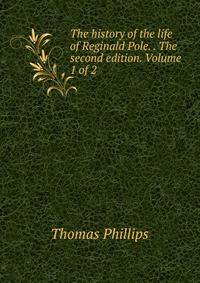 The history of the life of Reginald Pole. . The second edition. Volume 1 of 2