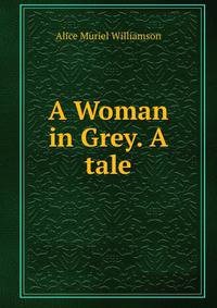 A Woman in Grey. A tale.