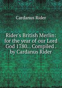 Rider's British Merlin: for the year of our Lord God 1780. . Compiled . by Cardanus Rider.