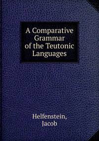 A Comparative Grammar of the Teutonic Languages