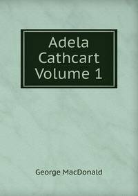 Adela Cathcart Volume 1