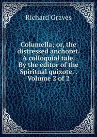 Columella; or, the distressed anchoret. A colloquial tale. By the editor of the Spiritual quixote. . Volume 2 of 2