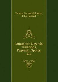 Lancashire Legends, Traditions, Pageants, Sports, &amp;c.