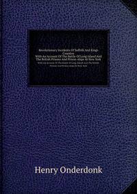 Revolutionary Incidents Of Suffolk And Kings Counties. With An Account Of The Battle Of Long Island And The British Prisons And Prison-ships At New York