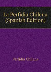 La Perfidia Chilena (Spanish Edition)