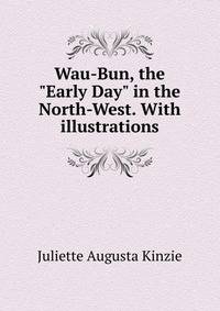 Wau-Bun, the "Early Day" in the North-West. With illustrations
