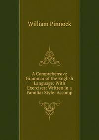 A Comprehensive Grammar of the English Language: With Exercises: Written in a Familiar Style: Accomp