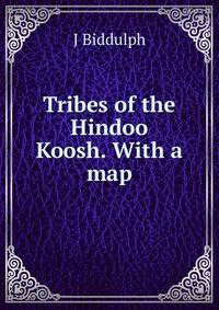 Tribes of the Hindoo Koosh. With a map.