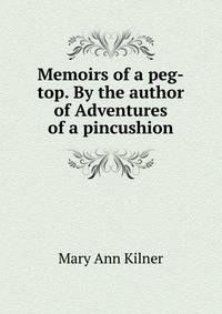 Memoirs of a peg-top. By the author of Adventures of a pincushion.
