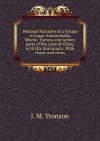 Personal Narrative of a Voyage to Japan, Kamtschatka, Siberia, Tartary, and various parts of the coast of China, in H.M.S. Barracouta . With charts and views.