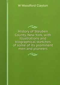 History of Steuben County, New York, with illustrations and biographical sketches of some of its prominent men and pioneers.