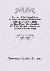 Record of the Expedition to Abyssinia compiled by order of the Secretary of State for War. Under the direction of Colonel Sir Henry James, etc. With plates and maps.