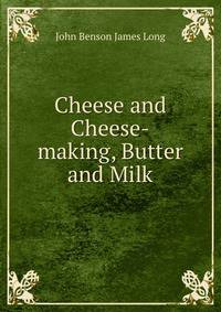 Cheese and Cheese-making, Butter and Milk