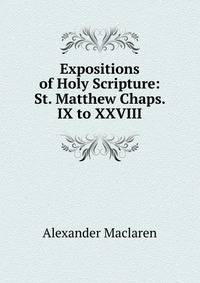 Expositions of Holy Scripture: St. Matthew Chaps. IX to XXVIII