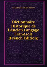 Dictionnaire Historique de L'Ancien Langage FranAsois (French Edition)