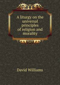 A liturgy on the universal principles of religion and morality.