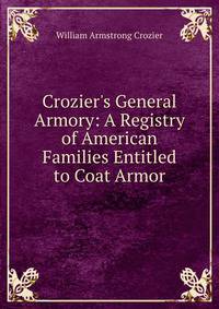 Crozier's General Armory: A Registry of American Families Entitled to Coat Armor