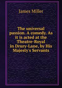 The universal passion. A comedy. As it is acted at the Theatre-Royal in Drury-Lane, by His Majesty's Servants.