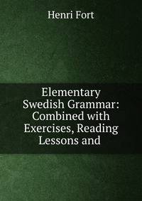 Elementary Swedish Grammar: Combined with Exercises, Reading Lessons and .