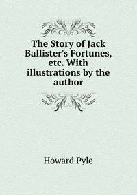 The Story of Jack Ballister's Fortunes, etc. With illustrations by the author.