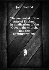 The memorial of the state of England, in vindication of the Queen, the church, and the administration: .