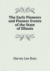 The Early Pioneers and Pioneer Events of the State of Illinois