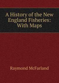 A History of the New England Fisheries: With Maps