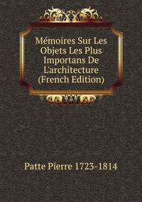M?moires Sur Les Objets Les Plus Importans De L'architecture (French Edition)