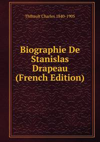 Biographie De Stanislas Drapeau (French Edition)