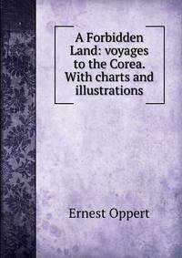 A Forbidden Land: voyages to the Corea. With charts and illustrations.
