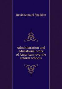 Administration and educational work of American juvenile reform schools.