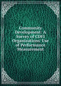 Community Development: A Survey of CDFI Organizations' Use of Performance Measurement
