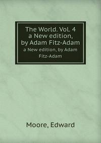 The World. Vol. 4. a New edition, by Adam Fitz-Adam