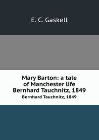 Mary Barton: a tale of Manchester life. Bernhard Tauchnitz, 1849