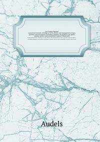 Gas Engine Manual. a practical treatise, relating to to the theory and management of gas, gasoline and oil engines, including chapters on producer gas plans, marine motors and automobile engines, illustrated